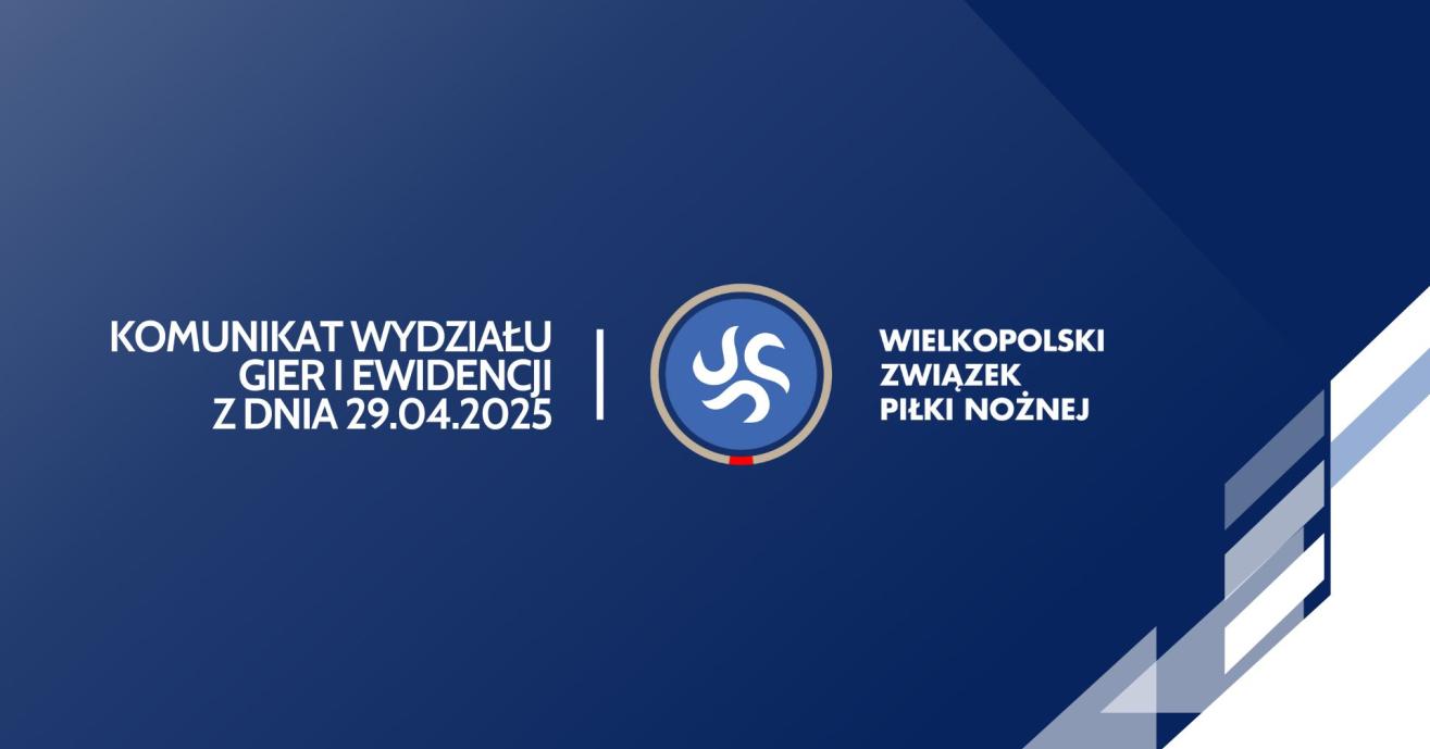 Komunikat Wydziału Gier i Ewidencji Wielkopolskiego ZPN z posiedzenia w dniu 29.04.2025 r.