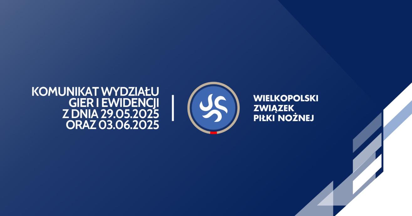 Komunikat WGiE Wielkopolskiego ZPN z posiedzeń w dniach 29 maja oraz 03 czerwca 2025 r.