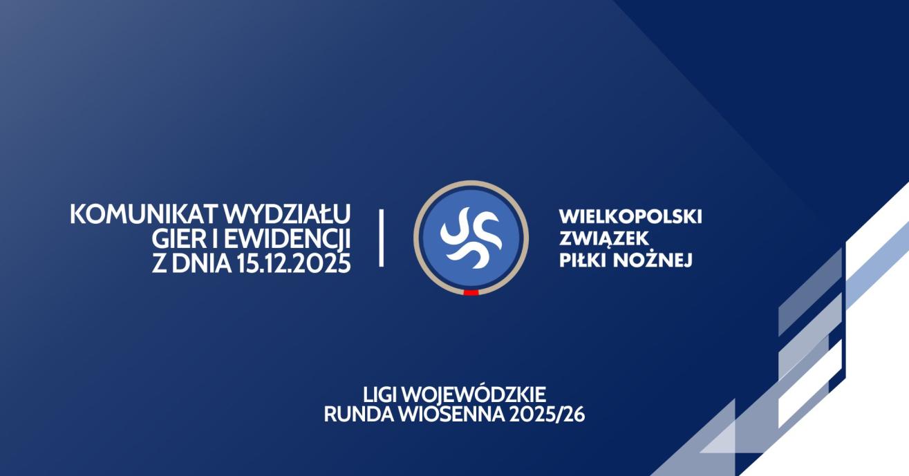 Komunikat Wydziału Gier i Ewidencji Wielkopolskiego ZPN z dnia 15.12.2025 r.