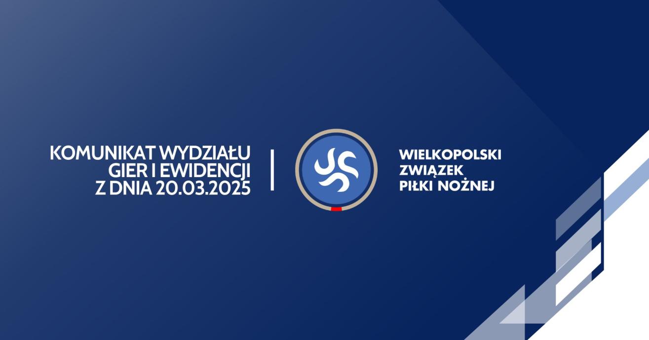 Komunikat Wydziału Gier i Ewidencji Wielkopolskiego ZPN z posiedzeń w dniach 20.03.2025 r.